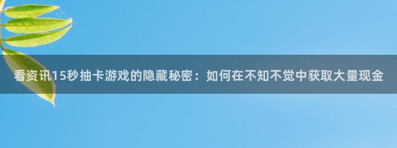 星欧娱乐平台官网登录：看资讯15秒抽卡游戏的隐藏秘密：如何在